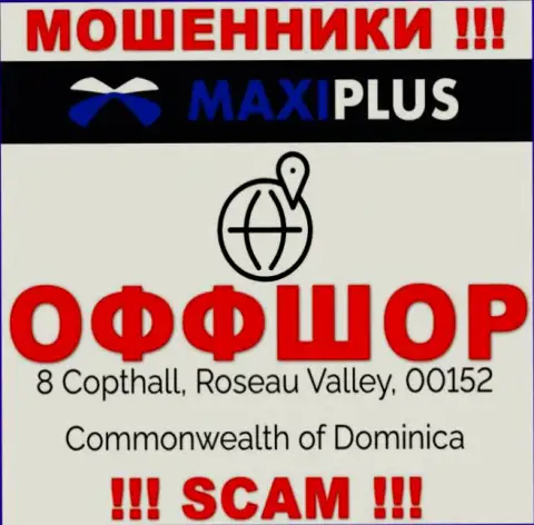 Нереально забрать назад вложенные деньги у организации МаксиПлюс - они спрятались в офшоре по адресу: 8 Coptholl, Roseau Valley 00152 Commonwealth of Dominica